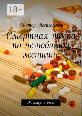 . Смертная тоска по нелюбимой женщине. Рассказы и были
