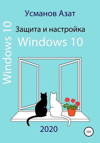 Азат Ансарович Усманов. Защита и настройка Windows 10