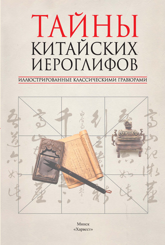 . Тайны китайских иероглифов, иллюстрированные классическими гравюрами