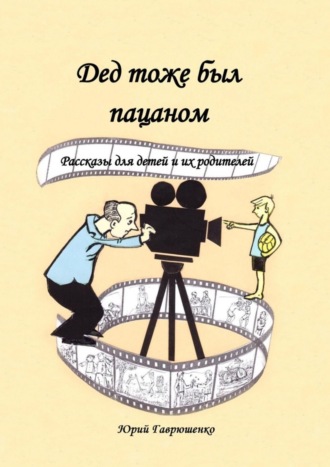 . Дед тоже был пацаном. Рассказы для детей и их родителей