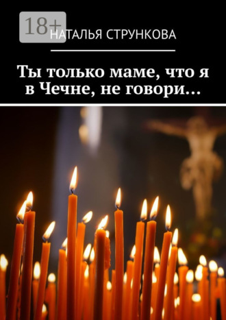 Наталья Стрункова. Ты только маме, что я в Чечне, не говори…