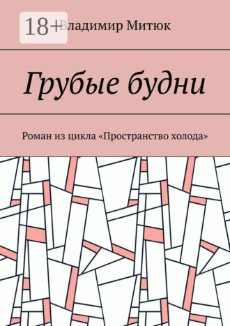 . Грубые будни. Роман из цикла «Пространство холода»