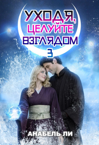 Анабель Ли. Уходя, целуйте взглядом. Книга 3