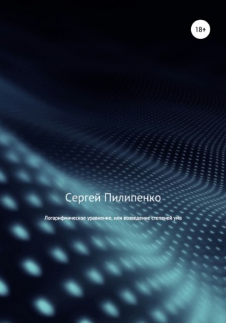 . Логарифмическое уравнение, или возведение степеней ума