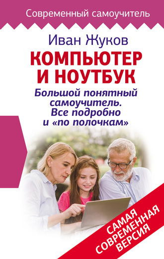 . Компьютер и ноутбук! Большой понятный самоучитель. Все подробно и «по полочкам». Самая современная версия