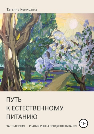 Татьяна Анатольевна Куницына. Путь к естественному питанию. Часть первая. Реалии рынка продуктов питания
