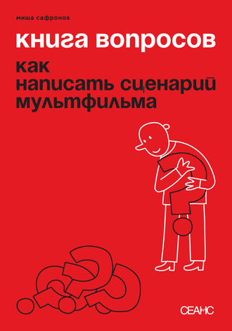 . Книга вопросов. Как написать сценарий мультфильма