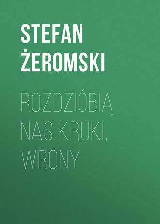 Stefan Żeromski. Rozdzióbią nas kruki, wrony