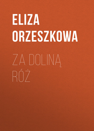 Eliza Orzeszkowa. Za doliną róż