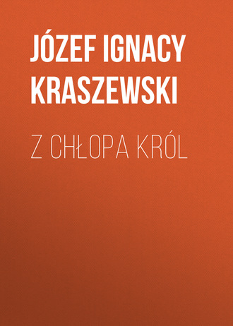 Józef Ignacy Kraszewski. Z chłopa król