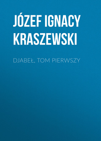 Józef Ignacy Kraszewski. Djabeł, tom pierwszy