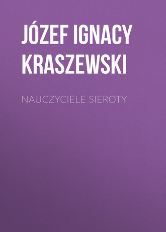 Józef Ignacy Kraszewski. Nauczyciele sieroty