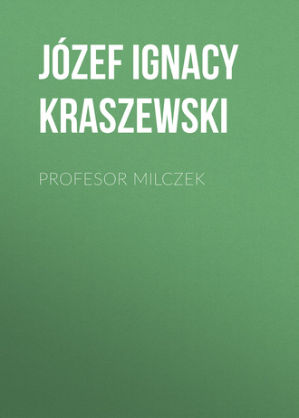 Józef Ignacy Kraszewski. Profesor Milczek