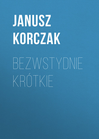 Януш Корчак. Bezwstydnie krótkie