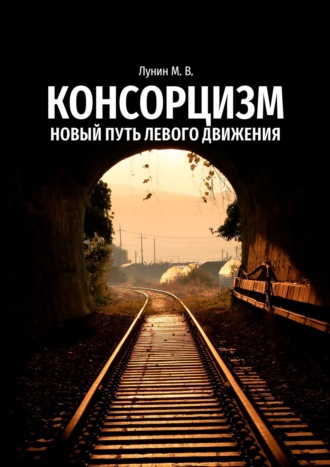 Михаил Владимирович Лунин. Консорцизм. Новый путь левого движения