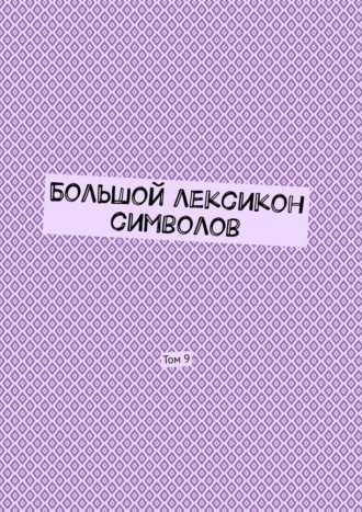 Владимир Шмелькин. Большой лексикон символов. Том 9