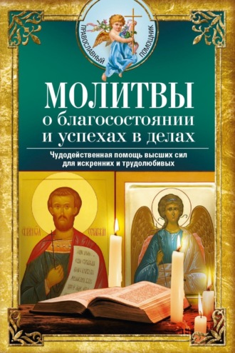 . Молитвы о благосостоянии и успехах. Чудодейственная помощь высших сил для искренних и трудолюбивых