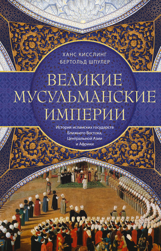 Бертольд Шпулер. Великие мусульманские империи. История исламских государств Ближнего Востока, Центральной Азии и Африки