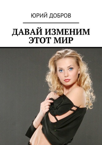 . ДАВАЙ ИЗМЕНИМ ЭТОТ МИР