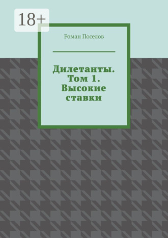 Роман Евгеньевич Поселов. Дилетанты. Том 1. Высокие ставки