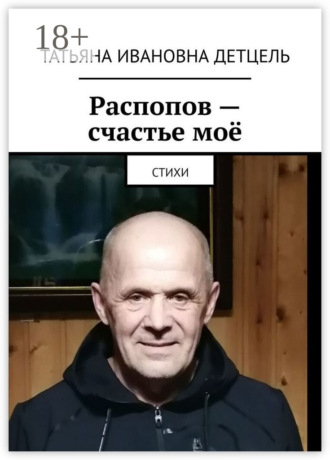 Татьяна Ивановна Детцель. Распопов – счастье моё. Стихи