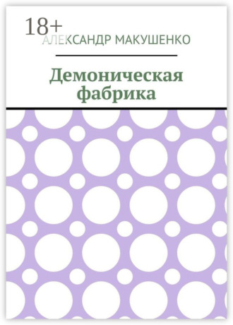 Александр Макушенко. Демоническая фабрика