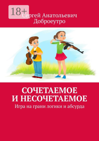 Сергей Анатольевич Доброеутро. Сочетаемое и несочетаемое. Игра на грани логики и абсурда