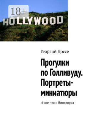 Георгий Доссе. Прогулки по Голливуду. Портреты-миниатюры. И кое-что о Виндзорах
