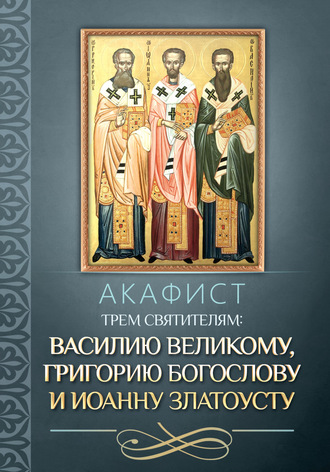 . Акафист трем святителям: Василию Великому, Григорию Богослову и Иоанну Златоусту.