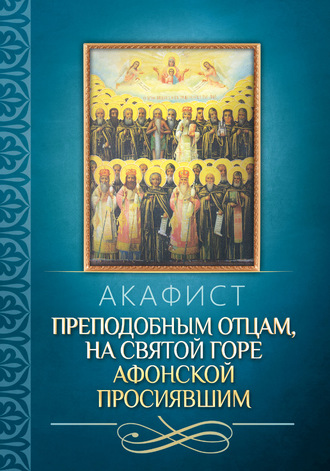 . Акафист преподобным отцам, на святой горе Афонской просиявшим