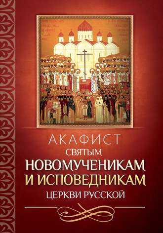 . Акафист святым новомученикам и исповедникам Церкви Русской