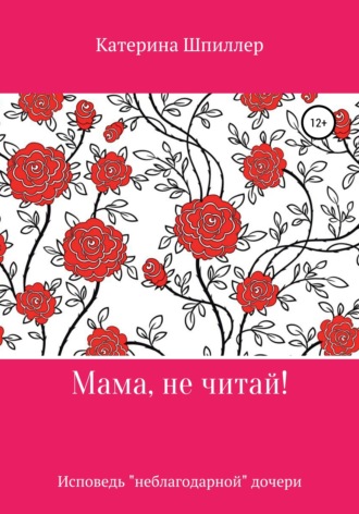 Катерина Шпиллер. Мама, не читай!