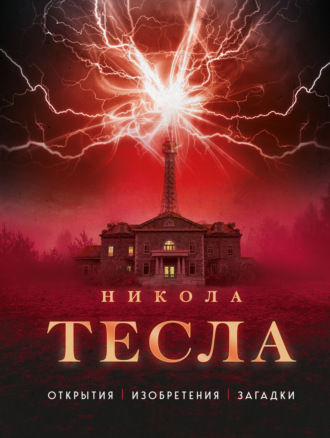 . Никола Тесла. Открытия, изобретения, загадки
