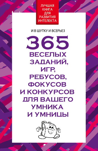 Вера Надеждина. 365 веселых заданий, игр, ребусов, фокусов и конкурсов для вашего умника и умницы