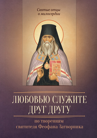 . Любовью служите друг другу. По творениям святителя Феофана Затворника