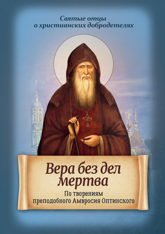 . Вера без дел мертва. По творениям преподобного Амвросия Оптинского