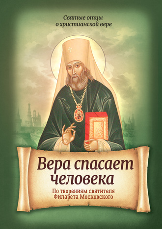 . Вера спасает человека. По творениям святителя Филарета Московского