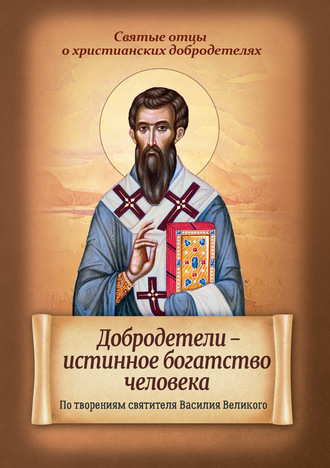 . Добродетели – истинное богатство человека. По творениям святителя Василия Великого