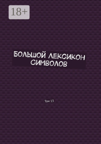 Владимир Шмелькин. Большой Лексикон Символов. Том 13