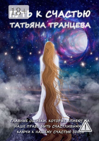 . Путь к счастью. Главные ошибки, которые влияют на наше право быть счастливым, и Ключи к нашему сердцу здесь