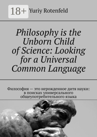 . Philosophy is the Unborn Child of Science: Looking for a Universal Common Language. Философия – это нерожденное дитя науки: в поисках универсального общеупотребительного языка