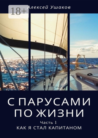 Алексей Ушаков. С парусами по жизни. Часть 1. Как я стал Капитаном