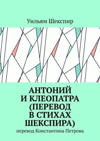 Уильям Шекспир. Антоний и Клеопатра (перевод в стихах Шекспира). Перевод Константина Петрова