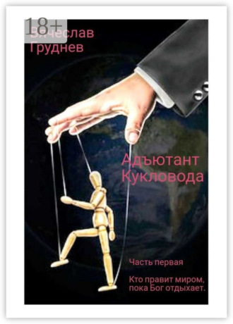 . Адъютант Кукловода. Часть первая. Кто правит миром, пока Бог отдыхает