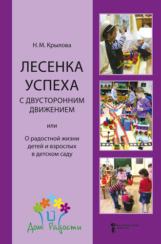 Н. М. Крылова. Лесенка успеха с двусторонним движением, или О радостной жизни детей и взрослых в детском саду