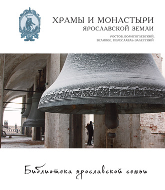 . Храмы и монастыри Ярославской земли. Ростов, Борисоглебский, Великое, Переславль-Залесский