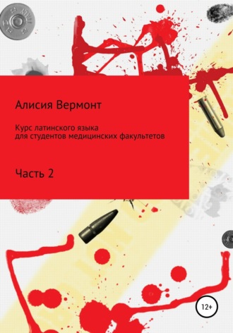 Алисия Вермонт. Курс латинского языка для студентов медицинских факультетов. Часть 2