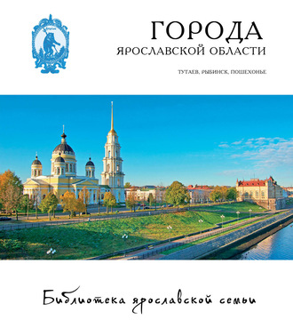 . Города Ярославской области. Романов-Борисоглебск, Рыбинск, Пошехонье