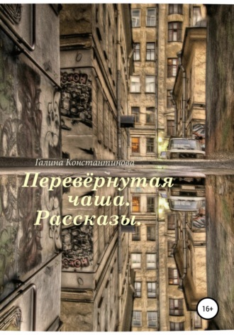 Галина Константинова. Перевёрнутая чаша. Рассказы