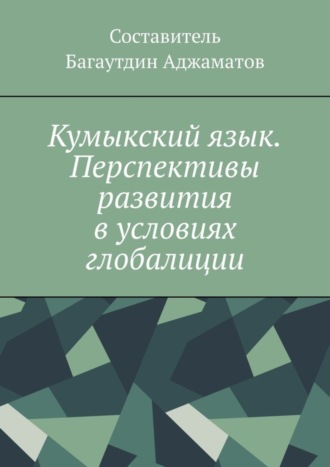 Багаутдин Аджаматов. Кумыкский язык. Перспективы развития в условиях глобалиции
